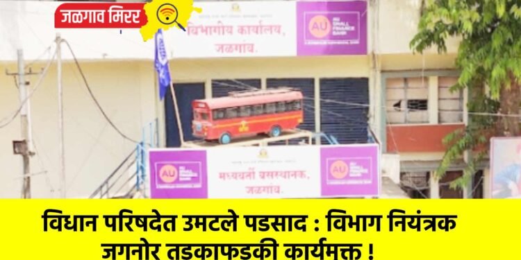 विधान परिषदेत उमटले पडसाद : विभाग नियंत्रक जगनोर तडकाफडकी कार्यमुक्त !