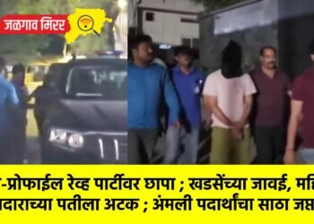हाय-प्रोफाईल रेव्ह पार्टीवर छापा ; खडसेंचा जावई, महिला आमदाराच्या पतीला अटक ; अंमली पदार्थांचा साठा जप्त