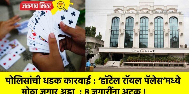 पोलिसांची धडक कारवाई : ‘हॉटेल रॉयल पॅलेस’मध्ये मोठा जुगार अड्डा  : ८ जुगारींना अटक !