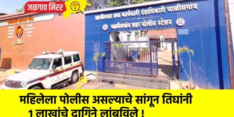 महिलेला पोलीस असल्याचे सांगून तिघांनी १ लाखांचे दागिने लांबविले !