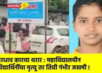 भरधाव कारचा थरार : महाविद्यालयीन विद्यार्थिनींचा मृत्यू तर तिघी गंभीर जखमी !