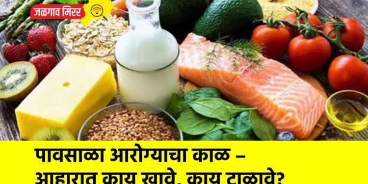 पावसाळा आरोग्याचा काळ – आहारात काय खावे, काय टाळावे?