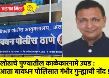 लोढाचे पुण्यातील काळेकारनामे उघड : आता बावधन पोलिसात गंभीर गुन्ह्याची नोंद !