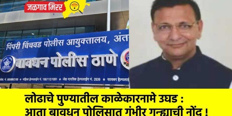 लोढाचे पुण्यातील काळेकारनामे उघड : आता बावधन पोलिसात गंभीर गुन्ह्याची नोंद !