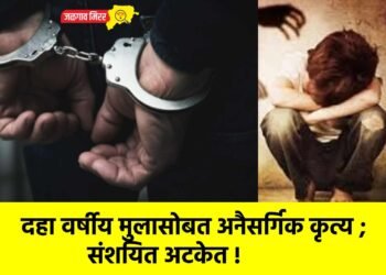 दहा वर्षीय मुलासोबत अनैसर्गिक कृत्य ; संशयित अटकेत !