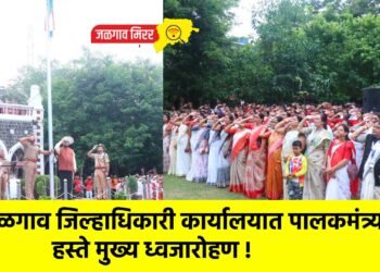 जळगाव जिल्हाधिकारी कार्यालयात पालकमंत्र्यांच्या हस्ते मुख्य ध्वजारोहण !
