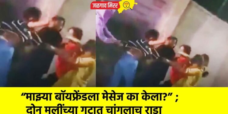 “माझ्या बॉयफ्रेंडला मेसेज का केला?” ; दोन मुलींच्या गटात चांगलाच राडा