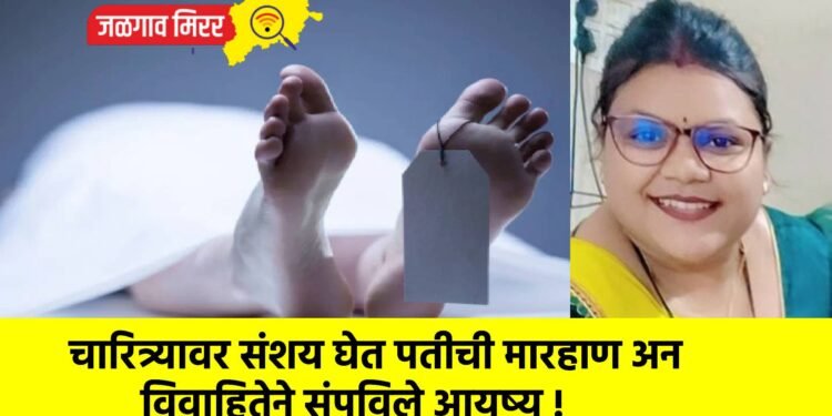 चारित्र्यावर संशय घेत पतीची मारहाण अन विवाहितेने संपविले आयुष्य !