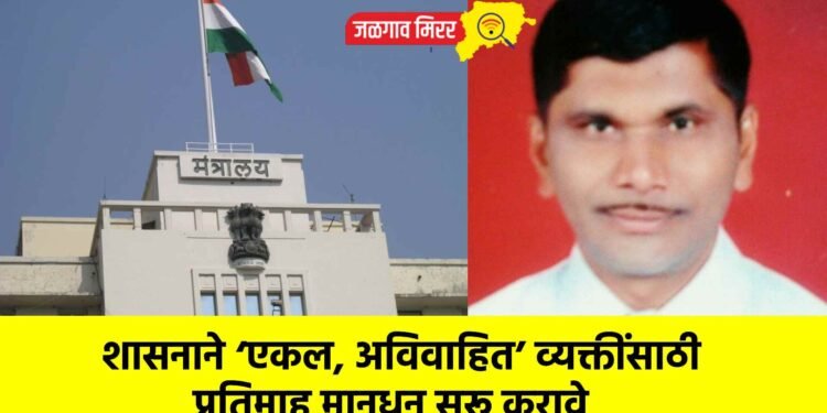 शासनाने ‘एकल, अविवाहित’ व्यक्तींसाठी प्रतिमाह मानधन सुरू करावे