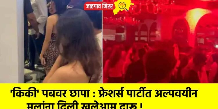‘किकी’ पबवर छापा : फ्रेशर्स पार्टीत अल्पवयीन मुलांना दिली खुलेआम दारू !