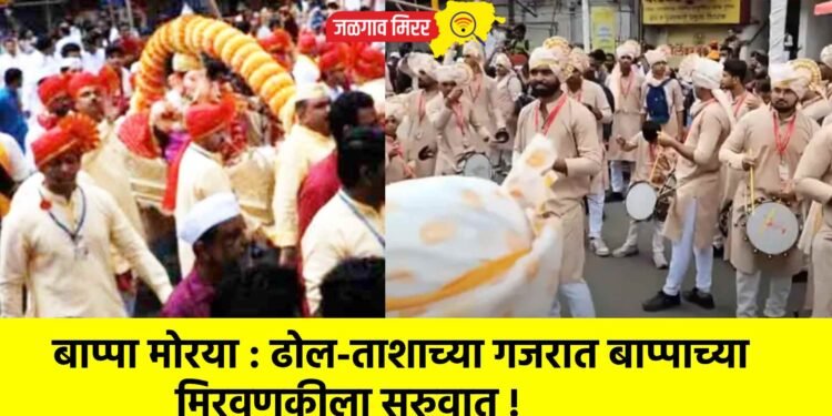 बाप्पा मोरया : ढोल-ताशाच्या गजरात बाप्पाच्या मिरवणुकीला सुरुवात !