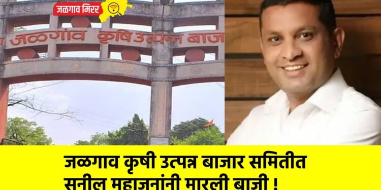 जळगाव कृषी उत्पन्न बाजार समितीत सुनील महाजनांनी मारली बाजी !