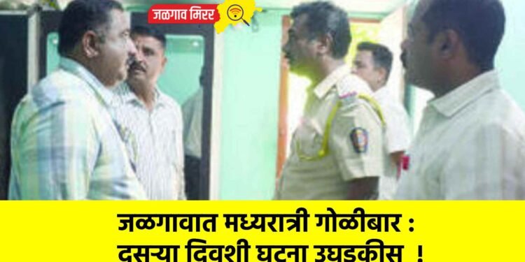 जळगावात मध्यरात्री गोळीबार : दुसऱ्या दिवशी घटना उघडकीस  !