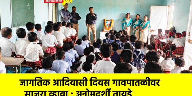 जागतिक आदिवासी दिवस गावपातळीवर साजरा व्हावा ; अनोमदर्शी तायडे
