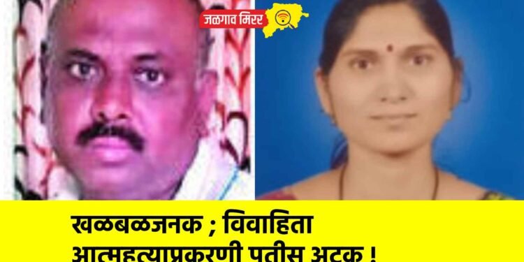 खळबळजनक ; विवाहिता आत्महत्याप्रकरणी पतीस अटक !