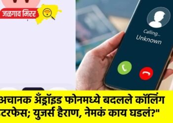 “अचानक अँड्रॉइड फोनमध्ये बदलले कॉलिंग इंटरफेस; युजर्स हैराण, नेमकं काय घडलं?”
