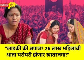 “लाडकी की अपात्र? २६ लाख महिलांची आता घरोघरी होणार खातरजमा!”