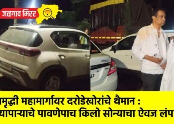 समृद्धी महामार्गावर दरोडेखोरांचे थैमान : व्यापाऱ्याचे पावणेपाच किलो सोन्याचा ऐवज लंपास !