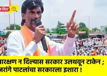 आरक्षण न दिल्यास सरकार उलथवून टाकेन ; जरांगे पाटलांचा सरकारला इशारा !