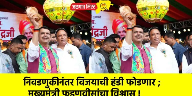 निवडणुकीनंतर विजयाची हंडी फोडणार ; मुख्यमंत्री फडणवीसांचा विश्वास !