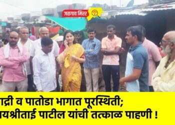 नाद्री व पातोडा भागात पूरस्थिती; जयश्रीताई पाटील यांची तत्काळ पाहणी !