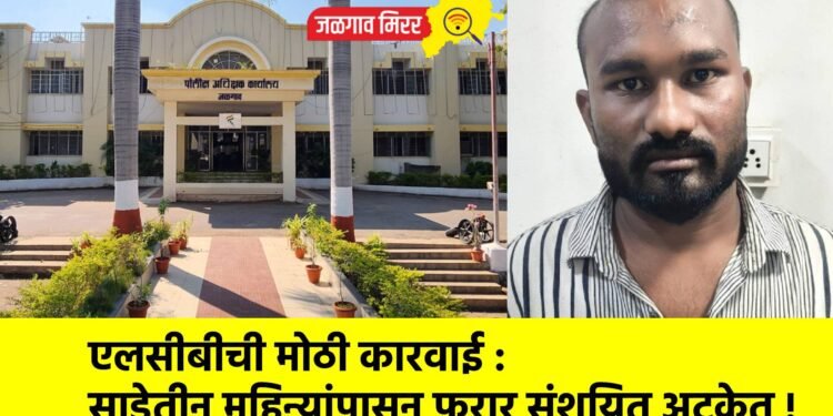 एलसीबीची मोठी कारवाई :  साडेतीन महिन्यांपासून फरार संशयित अटकेत !