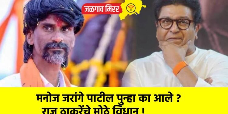 मनोज जरांगे पाटील पुन्हा का आले ? राज ठाकरेंचे मोठे विधान !