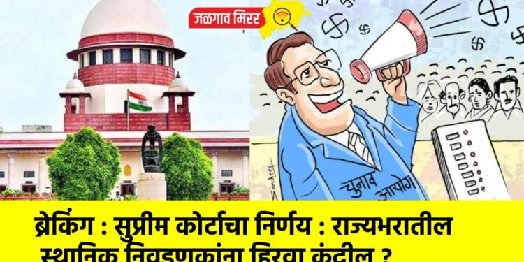 ब्रेकिंग : सुप्रीम कोर्टाचा निर्णय : राज्यभरातील स्थानिक निवडणुकांना हिरवा कंदील ?