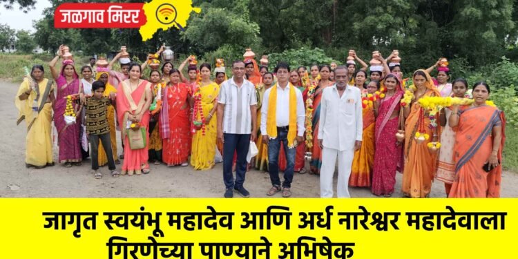 जागृत स्वयंभू महादेव आणि अर्ध नारेश्वर महादेवाला गिरणेच्या पाण्याने अभिषेक