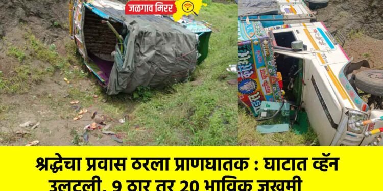 श्रद्धेचा प्रवास ठरला प्राणघातक : घाटात व्हॅन उलटली, ९ ठार तर २० भाविक जखमी