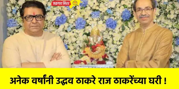 अनेक वर्षांनी उद्धव ठाकरे राज ठाकरेंच्या घरी !