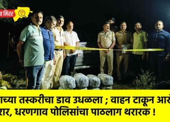 गांजाच्या तस्करीचा डाव उधळला ; वाहन टाकून आरोपी फरार, धरणगाव पोलिसांचा पाठलाग थरारक !