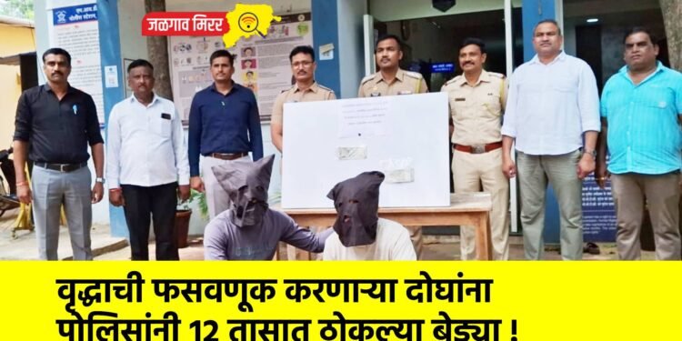 वृद्धाची फसवणूक करणाऱ्या दोघांना पोलिसांनी १२ तासात ठोकल्या बेड्या !