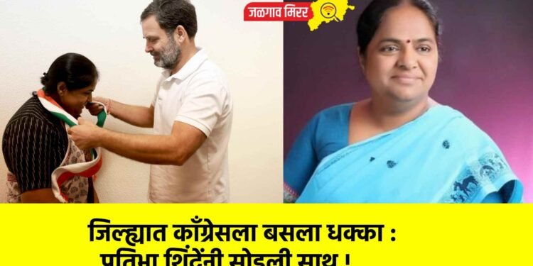 जिल्ह्यात कॉंग्रेसला बसला धक्का : प्रतिभा शिंदेंनी सोडली साथ !