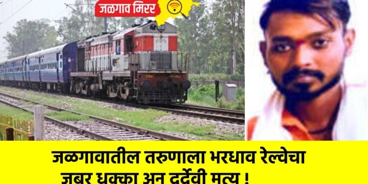 जळगावातील तरुणाला भरधाव रेल्वेचा जबर धक्का अन दुर्देवी मृत्यू !