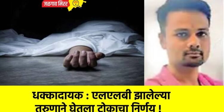 धक्कादायक : एलएलबी झालेल्या तरुणाने घेतला टोकाचा निर्णय !