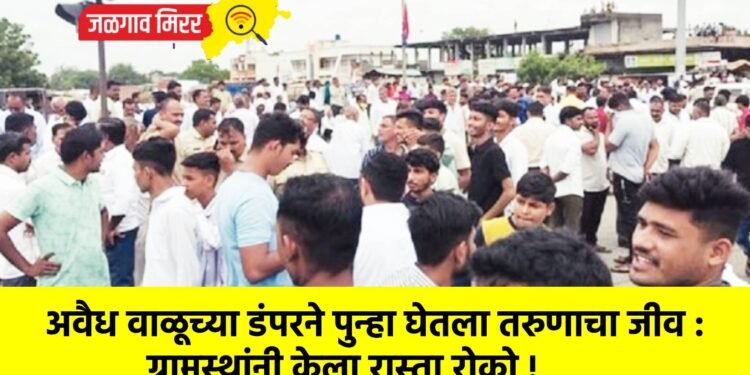 अवैध वाळूच्या डंपरने पुन्हा घेतला तरुणाचा जीव : ग्रामस्थांनी केला रास्ता रोको !