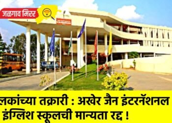 पालकांच्या तक्रारी : अखेर जैन इंटरनॅशनल इंग्लिश स्कूलची मान्यता रद्द !