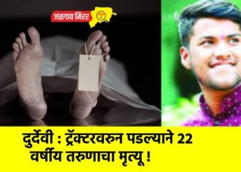 दुर्देवी : ट्रॅक्टरवरुन पडल्याने २२ वर्षीय तरुणाचा मृत्यू !