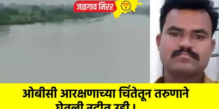 ओबीसी आरक्षणाच्या चिंतेतून तरुणाने घेतली नदीत उडी !