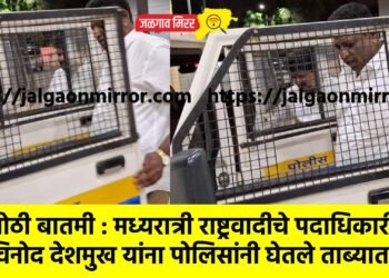 मोठी बातमी : मध्यरात्री राष्ट्रवादीचे पदाधिकारी विनोद देशमुख यांना पोलिसांनी घेतले ताब्यात !