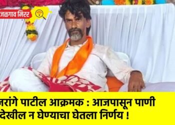 जरांगे पाटील आक्रमक : आजपासून पाणी देखील न घेण्याचा घेतला निर्णय !