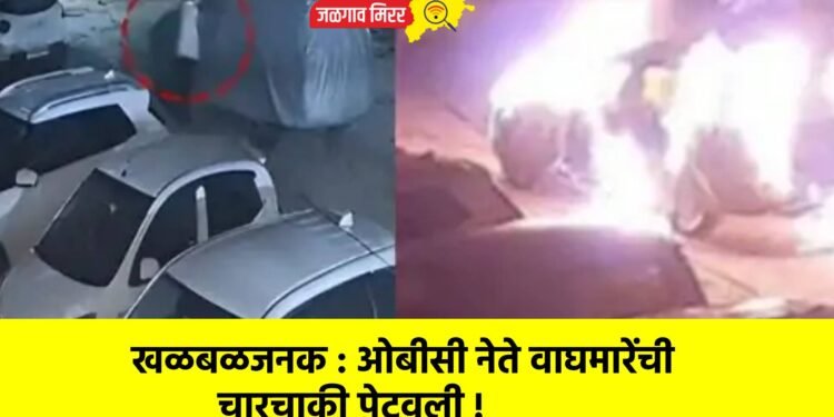 खळबळजनक : ओबीसी नेते वाघमारेंची चारचाकी पेटवली !