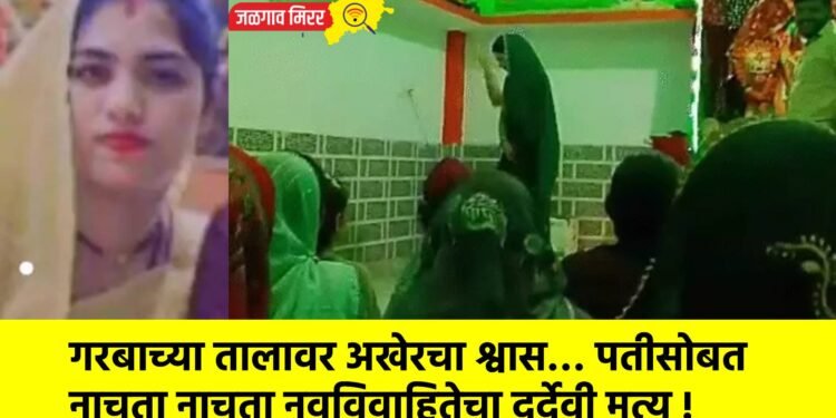 गरबाच्या तालावर अखेरचा श्वास… पतीसोबत नाचता नाचता नवविवाहितेचा दुर्देवी मृत्यू !