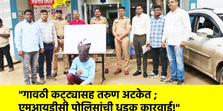 “गावठी कट्ट्यासह तरुण अटकेत ; एमआयडीसी पोलिसांची धडक कारवाई!”