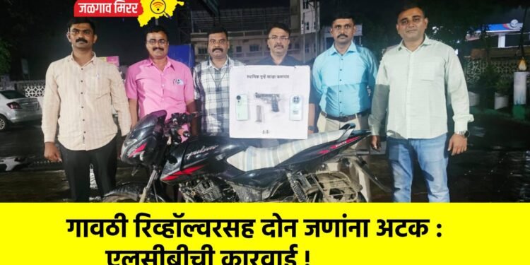 गावठी रिव्हॉल्वरसह दोन जणांना अटक : एलसीबीची कारवाई !