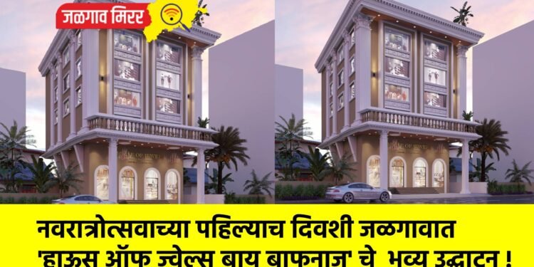 नवरात्रोत्सवाच्या पहिल्याच दिवशी जळगावात ‘हाऊस ऑफ ज्वेल्स बाय बाफनाज्’ चे  भव्य उद्घाटन !