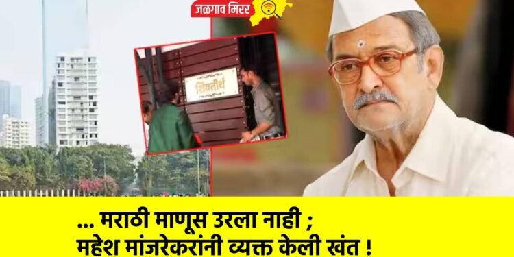… मराठी माणूस उरला नाही ; महेश मांजरेकरांनी व्यक्त केली खंत !