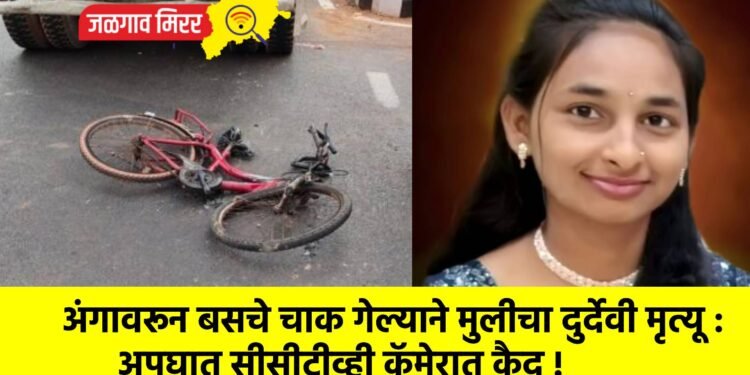 अंगावरून बसचे चाक गेल्याने मुलीचा दुर्देवी मृत्यू : अपघात सीसीटीव्ही कॅमेरात कैद !