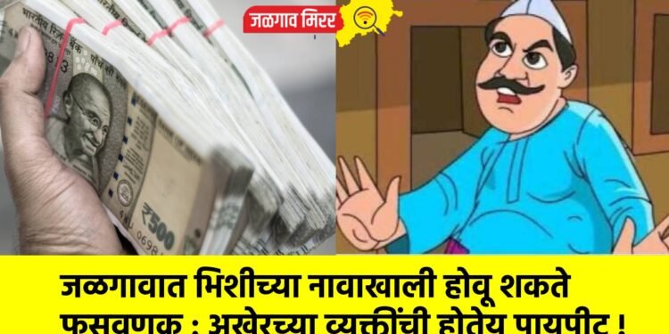 जळगावात भिशीच्या नावाखाली होवू शकते फसवणूक : अखेरच्या व्यक्तींची होतेय पायपीट !